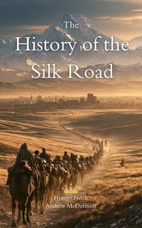 Produktbild: The History of the Silk Road: Traversing the Lifeline of the Ancient World