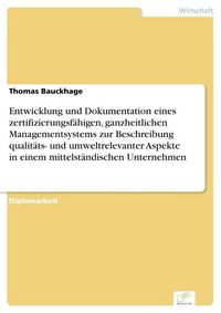 Produktbild: Entwicklung und Dokumentation eines zertifizierungsf&auml;higen, ganzheitlichen Managementsystems zur Beschreibung qualit&auml;ts- und umweltrelevanter Aspekte in einem mittelst&auml;ndischen Unternehmen