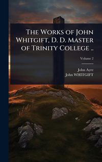Produktbild: The Works of John Whitgift, D. D. Master of Trinity College ..