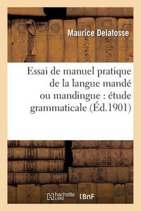 Produktbild: Essai de Manuel Pratique de la Langue Mand&eacute; Ou Mandingue: &Eacute;tude Grammaticale Du Dialecte