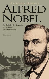 Produktbild: Alfred Nobel. Der Erfinder des Dynamits und Gr&uuml;nder der Nobelstiftung. Biographie