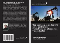 Produktbild: Uso estrat&eacute;gico de los SIG en el control del vandalismo de oleoductos y gasoductos