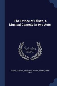 Produktbild: The Prince of Pilsen, a Musical Comedy in two Acts;