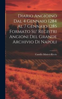 Produktbild: Diario Angioino Dal 4 Gennaio 1284 Al 7 Gennaio 1285 Formato Su' Registri Angioni Del Grande Archivio Di Napoli