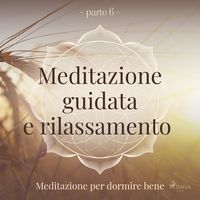 Produktbild: Meditazione guidata e rilassamento (parte 6) - Meditazione per dormire bene