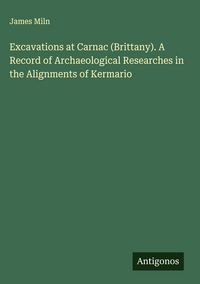 Produktbild: Excavations at Carnac (Brittany). A Record of Archaeological Researches in the Alignments of Kermario