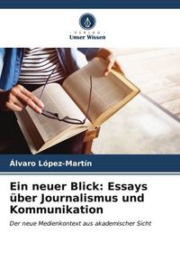 Produktbild: Ein neuer Blick: Essays &uuml;ber Journalismus und Kommunikation