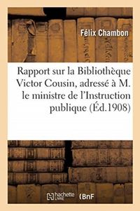 Produktbild: Rapport Sur La Biblioth&egrave;que Victor Cousin, Adress&eacute; &Agrave; M. Le Ministre de l'Instruction Publique