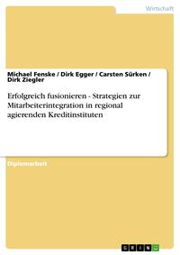 Produktbild: Erfolgreich fusionieren - Strategien zur Mitarbeiterintegration in regional agierenden Kreditinstituten
