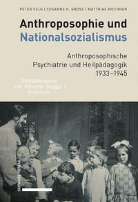 Produktbild: Anthroposophie und Nationalsozialismus. Anthroposophische Psychiatrie und Heilp&auml;dagogik 1933-1945