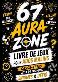 Produktbild: 67 Livre de jeux pour ados malins: AURA ZONE: Casse-t&ecirc;tes, jeux de logique, &eacute;nigmes & d&eacute;fis | &Eacute;teins ton t&eacute;l&eacute;phone. Allume ton cerveau