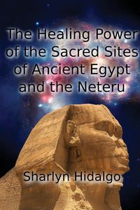 Produktbild: The Healing Power of the Sacred Sites of Ancient Egypt and the Neteru