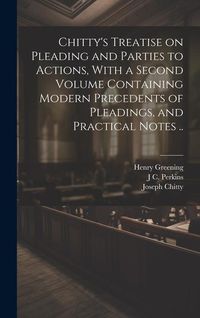Produktbild: Chitty's Treatise on Pleading and Parties to Actions, With a Second Volume Containing Modern Precedents of Pleadings, and Practical Notes ..