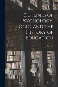 Produktbild: Outlines of Psychology, Logic, and the History of Education [microform]