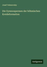 Produktbild: Die Gymnospermen der b&ouml;hmischen Kreideformation