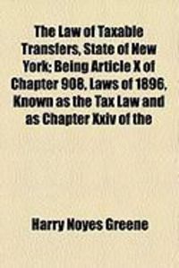 Produktbild: The Law of Taxable Transfers, State of New York; Being Article X of Chapter 908, Laws of 1896, Known as the Tax Law and as Chapter XXIV of the