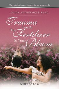 Produktbild: Quick Attunement Read--Trauma Can Be The Fertilizer to Your Bloom