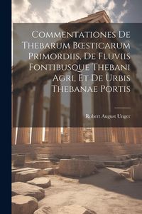 Produktbild: Commentationes De Thebarum Boesticarum Primordiis, De Fluviis Fontibusque Thebani Agri, Et De Urbis Thebanae Portis