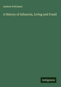 Produktbild: A History of Infusoria, Living and Fossil