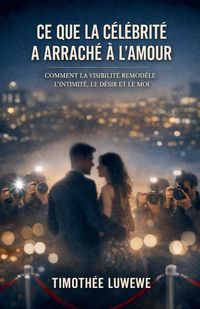 Produktbild: Ce que la c&eacute;l&eacute;brit&eacute; a arrach&eacute; &agrave; l'amour