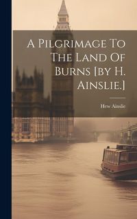 Produktbild: A Pilgrimage To The Land Of Burns [by H. Ainslie.]
