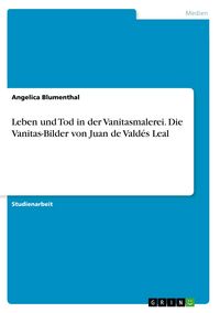 Produktbild: Leben und Tod in der Vanitasmalerei. Die Vanitas-Bilder von Juan de Vald&eacute;s Leal