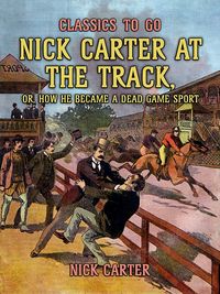 Bild vom Artikel Nick Carter at the Track, or, How He Became A Dead Game Sport vom Autor Nick Carter