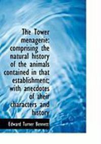 Produktbild: The Tower Menagerie: Comprising the Natural History of the Animals Contained in That Establishment;