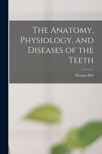 Produktbild: The Anatomy, Physiology, and Diseases of the Teeth