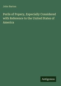 Produktbild: Perils of Popery, Especially Considered with Reference to the United States of America