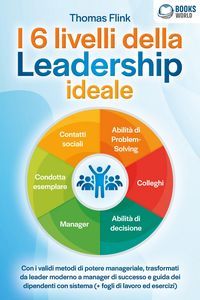 Produktbild: I 6 livelli della Leadership ideale: Con i validi metodi di potere manageriale, trasformati da leader moderno a manager di successo e guida dei dipend
