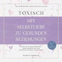 Produktbild: TOXISCH: Mit Selbstliebe zu gesunden Beziehungen - 100 Selbstliebe Tools f&uuml;r den Alltag | Einfach Selbstf&uuml;rsorge, Selbstakzeptanz und positives Denken trainieren - inkl. 30 Tage Challenge