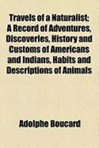 Produktbild: Travels of a Naturalist; A Record of Adventures, Discoveries, History and Customs of Americans and Indians, Habits and Descriptions of Animals