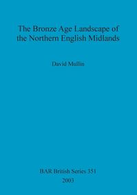 Produktbild: The Bronze Age Landscape of the Northern English Midlands
