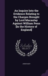 Produktbild: An Inquiry Into the Evidence Relating to the Charges Brought by Lord Macaulay Against William Penn [In the History of England]