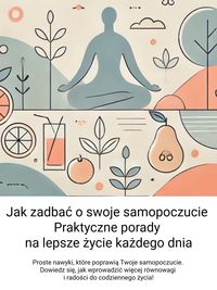 Produktbild: Jak zadbac o swoje samopoczucie: Praktyczne porady na lepsze zycie kazdego dnia