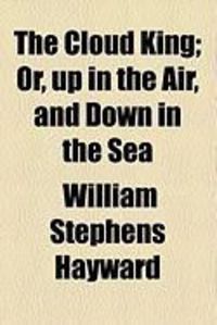Produktbild: The Cloud King; Or, Up in the Air, and Down in the Sea