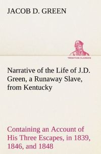 Produktbild: Narrative of the Life of J.D. Green, a Runaway Slave, from Kentucky Containing an Account of His Three Escapes, in 1839, 1846, and 1848