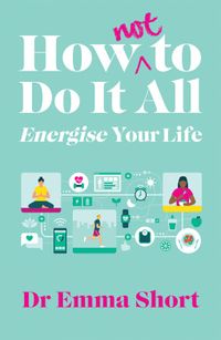 Produktbild: How (Not) to Do It All: Energise Your Life
