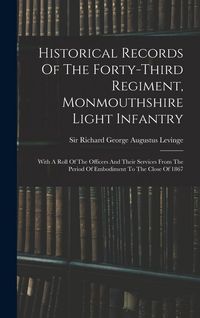 Produktbild: Historical Records Of The Forty-third Regiment, Monmouthshire Light Infantry: With A Roll Of The Officers And Their Services From The Period Of Embodi