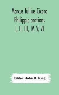 Produktbild: Marcus Tullius Cicero Philippic Orations; I, Ii, Iii, Iv, V, Vi