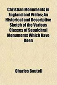 Bild vom Artikel Christian Monuments in England and Wales; An Historical and Descriptive Sketch of the Various Classes of Sepulchral Monuments Which Have Been vom Autor Charles Boutell