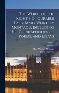 Produktbild: The Works of the Right Honourable Lady Mary Wortley Montagu, Including her Correspondence, Poems, and Essays; Volume 3