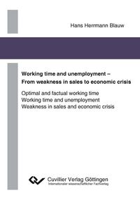Produktbild: Working time and unemployment - From weakness in sales to economics crisis. Optimal and factual working time Working time and unemployment Weakness in sales and economic crisis