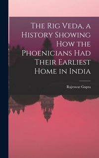 Produktbild: The Rig Veda, a History Showing How the Phoenicians Had Their Earliest Home in India