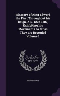 Produktbild: Itinerary of King Edward the First Throughout his Reign, A.D. 1272-1307, Exhibiting his Movements so far as They are Recorded Volume 1