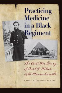 Produktbild: Practicing Medicine in a Black Regiment: The Civil War Diary of Burt G. Wilder, 55th Massachusetts