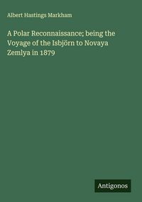 Produktbild: A Polar Reconnaissance; being the Voyage of the Isbj&ouml;rn to Novaya Zemlya in 1879