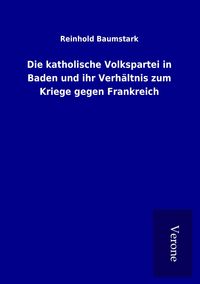 Produktbild: Die katholische Volkspartei in Baden und ihr Verh&auml;ltnis zum Kriege gegen Frankreich