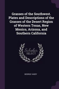 Produktbild: Grasses of the Southwest. Plates and Descriptions of the Grasses of the Desert Region of Western Texas, New Mexico, Arizona, and Southern California